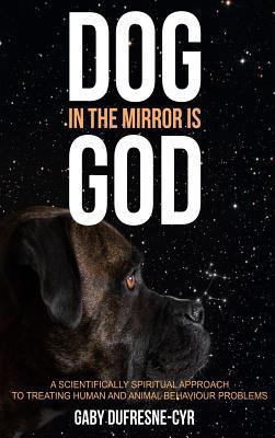 Dog in the Mirror is God: A scientifically spir... 177529272X Book Cover