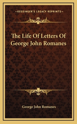 The Life of Letters of George John Romanes 1163349259 Book Cover
