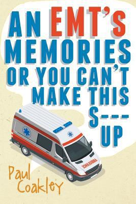 An EMT's Memories or You Can't Make this S--- Up 1640964924 Book Cover