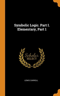 Symbolic Logic. Part I. Elementary, Part 1 0343950634 Book Cover