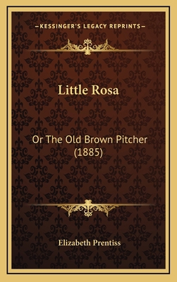 Little Rosa: Or The Old Brown Pitcher (1885) 116878896X Book Cover