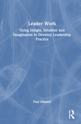 Leader Work: Using Insight, Intuition and Imagi... 1032721499 Book Cover