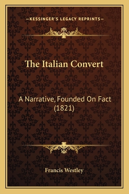 The Italian Convert: A Narrative, Founded On Fa... 116575164X Book Cover