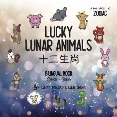 Lucky Lunar Animals : A Bilingual Book in Chinese and English, about the Chinese Zodiac