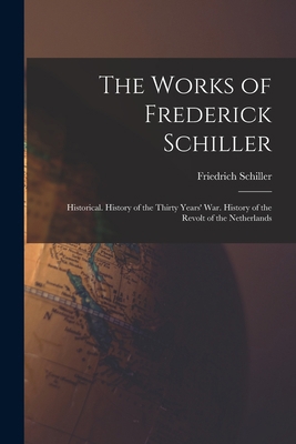 The Works of Frederick Schiller: Historical. Hi... 1018392688 Book Cover