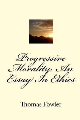 Progressive Morality: An Essay In Ethics 1449562426 Book Cover