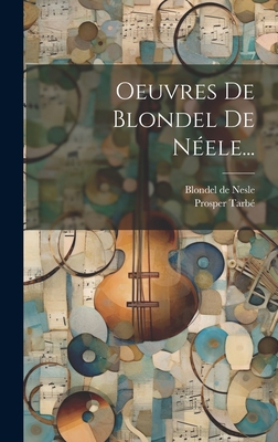 Oeuvres De Blondel De Néele... [French] 1020570903 Book Cover