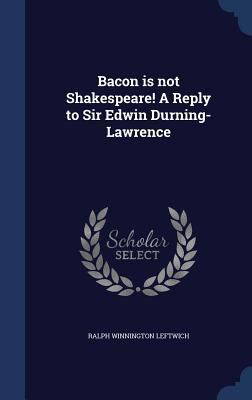 Bacon is not Shakespeare! A Reply to Sir Edwin ... 1340217384 Book Cover