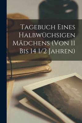 Tagebuch Eines Halbwüchsigen Mädchens (Von 11 B... [German] 1017980136 Book Cover