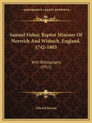 Samuel Fisher, Baptist Minister Of Norwich And ... 1166928292 Book Cover