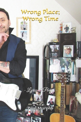 Wrong Place; Wrong Time: - Lyrics & Poems - B0GPJZJB5P Book Cover