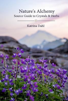 Nature's Alchemy: Source Guide to Crystals & Herbs 191124924X Book Cover