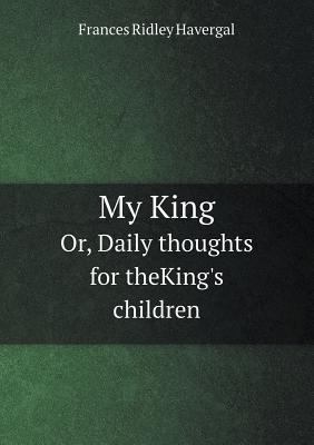 My King Or, Daily thoughts for theKing's children 551889094X Book Cover