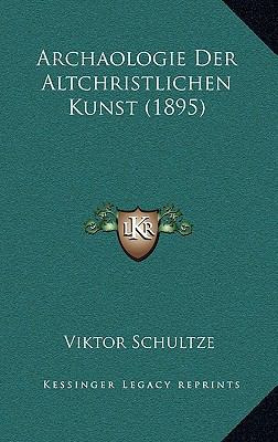 Archaologie Der Altchristlichen Kunst (1895) [German] 1168122228 Book Cover