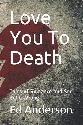 Love You To Death: Tales of Romance and Sex Gon... 1794060472 Book Cover