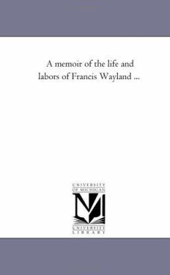A Memoir of the Life and Labors of Francis Wayl... 1425541658 Book Cover