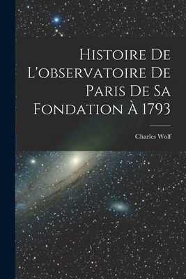 Histoire De L'observatoire De Paris De Sa Fonda... [French] 1015973272 Book Cover