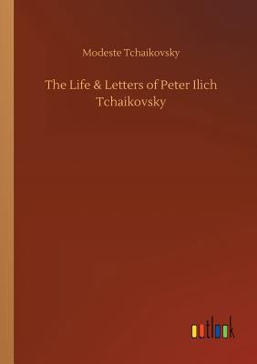 The Life & Letters of Peter Ilich Tchaikovsky 3734040787 Book Cover