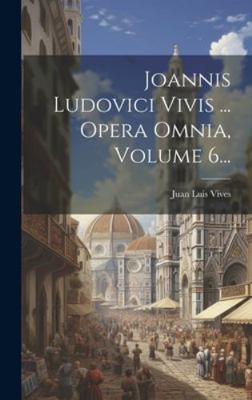 Joannis Ludovici Vivis ... Opera Omnia, Volume ... [Latin] 1019690542 Book Cover