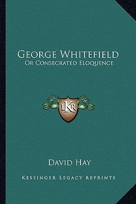 George Whitefield: Or Consecrated Eloquence 1163754323 Book Cover