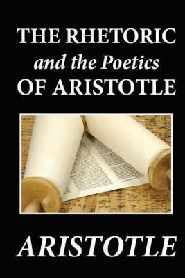 The Rhetoric and the Poetics of Aristotle 1481274694 Book Cover