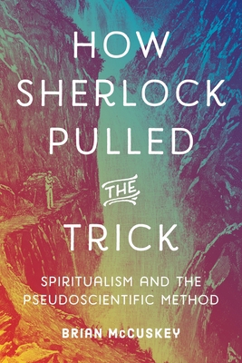 How Sherlock Pulled the Trick: Spiritualism and... 0271089873 Book Cover