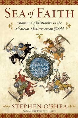 Sea of Faith: Islam and Christianity in the Med... 0802714986 Book Cover