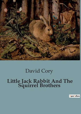Little Jack Rabbit And The Squirrel Brothers: A... B0CGKNVWRW Book Cover