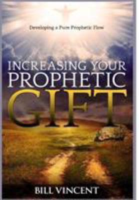 Increasing Your Prophetic Gift: Developing a Pu... 1365741532 Book Cover
