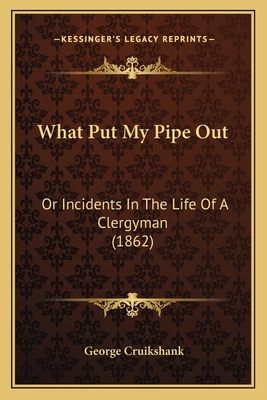 What Put My Pipe Out: Or Incidents In The Life ... 1166162109 Book Cover