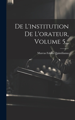 De L'institution De L'orateur, Volume 5... [French] 1021039012 Book Cover