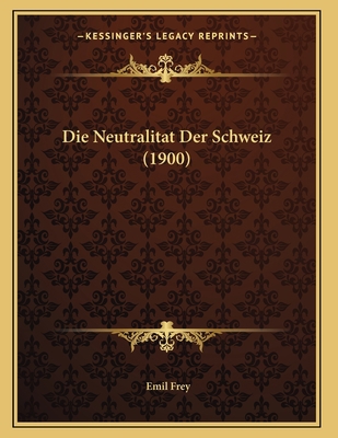 Die Neutralitat Der Schweiz (1900) [German] 1166686388 Book Cover