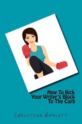 How To Kick Your Writer's Block To The Curb 1548377171 Book Cover