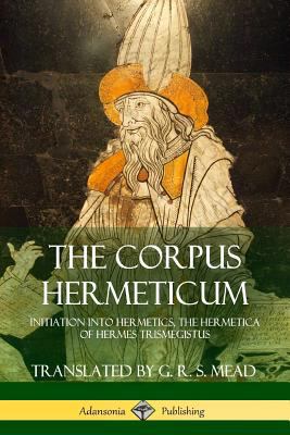The Corpus Hermeticum: Initiation into Hermetic... 1387873830 Book Cover