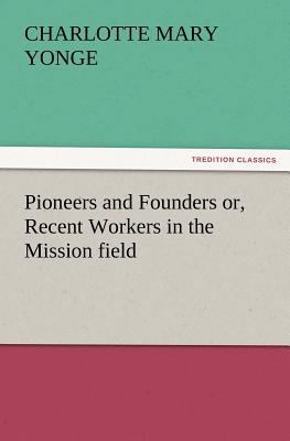 Pioneers and Founders Or, Recent Workers in the... 3847228013 Book Cover