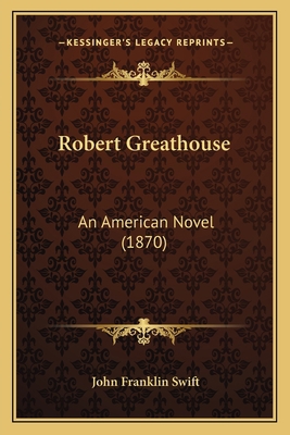 Robert Greathouse: An American Novel (1870) 1163955647 Book Cover