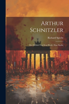 Arthur Schnitzler [microform]: Der Dichter und ... [German] 1021806501 Book Cover