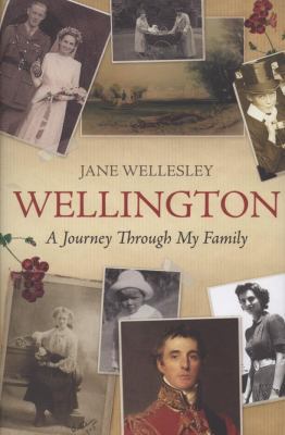 Wellington: A Journey Through My Family 0297852310 Book Cover