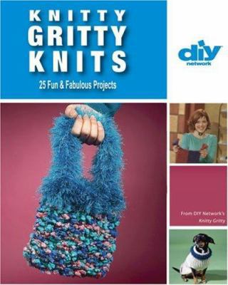 Knitty Gritty Knits: 25 Fun & Fabulous Projects 1579909167 Book Cover