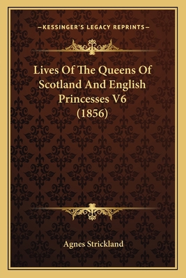 Lives Of The Queens Of Scotland And English Pri... 1165548011 Book Cover