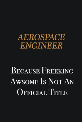 aerospace engineer because freeking awsome is n... 1701904136 Book Cover