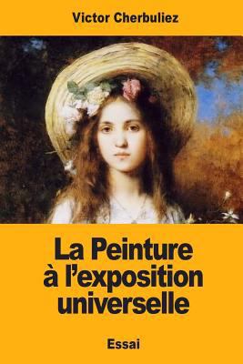 La Peinture à l'exposition universelle [French] 1545582610 Book Cover