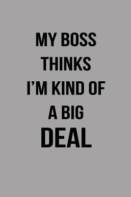 My Boss Thinks I'm Kind of a Big Deal : Blank Lined Journal to Write in Coworker Notebook V1