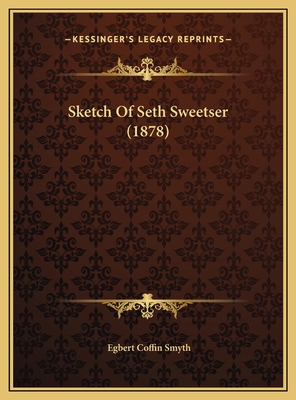 Sketch Of Seth Sweetser (1878) 1169494021 Book Cover