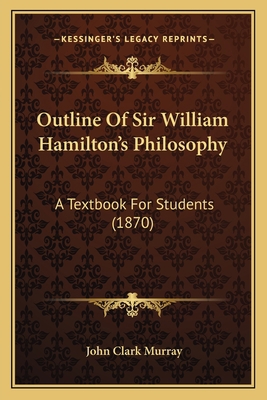 Outline Of Sir William Hamilton's Philosophy: A... 116390077X Book Cover