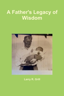 A Father's Legacy of Wisdom 1300772212 Book Cover