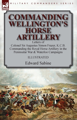 Commanding Wellington's Horse Artillery: Letter... 1782827218 Book Cover