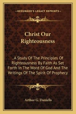 Christ Our Righteousness: . A Study Of The Prin... 1163178543 Book Cover