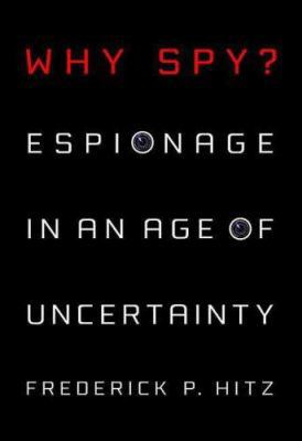 Why Spy?: Espionage in an Age of Uncertainty 0312356048 Book Cover