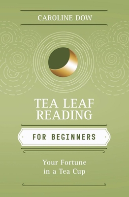 Tea Leaf Reading for Beginners: Your Fortune in... 0738723290 Book Cover